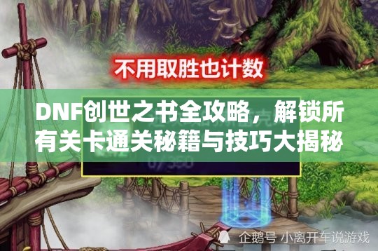 DNF創(chuàng)世之書全攻略，解鎖所有關(guān)卡通關(guān)秘籍與技巧大揭秘