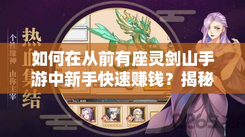 如何在從前有座靈劍山手游中新手快速賺錢(qián)？揭秘高效賺錢(qián)方法！