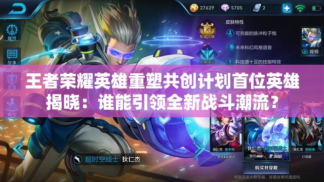 王者榮耀英雄重塑共創(chuàng)計(jì)劃首位英雄揭曉：誰能引領(lǐng)全新戰(zhàn)斗潮流？