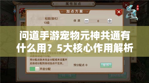 問道手游寵物元神共通有什么用？5大核心作用解析與3個實用功能介紹指南