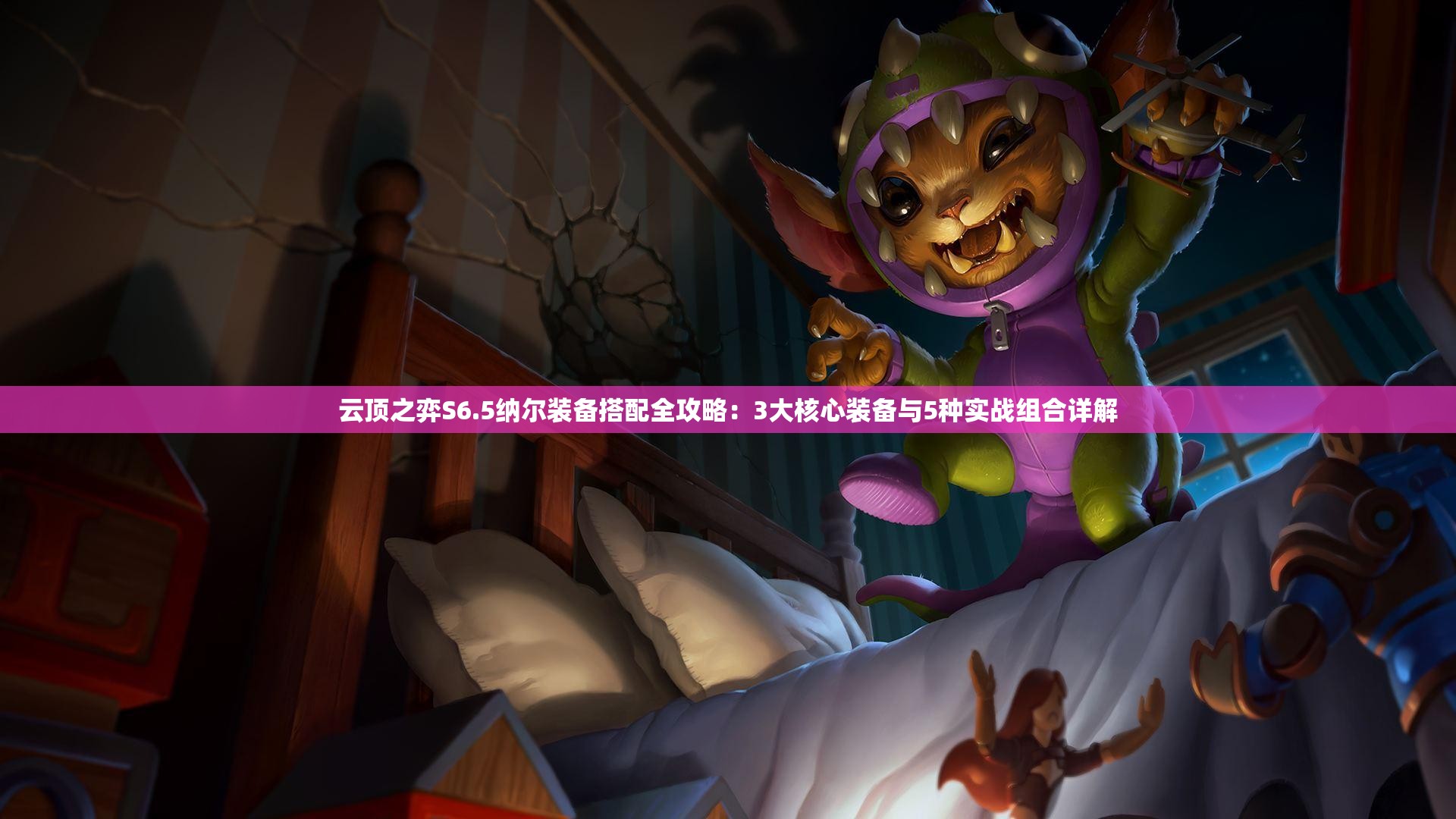 云頂之弈S6.5納爾裝備搭配全攻略：3大核心裝備與5種實(shí)戰(zhàn)組合詳解