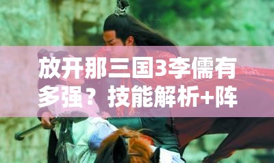 放開那三國3李儒有多強(qiáng)？技能解析+陣容搭配秒懂戰(zhàn)神培養(yǎng)攻略