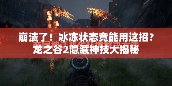 崩潰了！冰凍狀態(tài)竟能用這招？龍之谷2隱藏神技大揭秘
