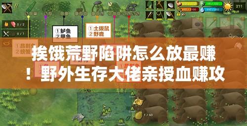挨餓荒野陷阱怎么放最賺！野外生存大佬親授血賺攻略！